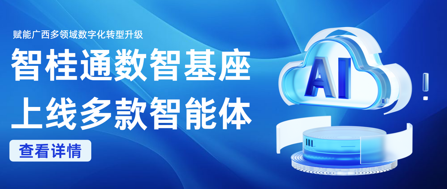 “智桂通”数智基座上线多款智能体 赋能广西多领域数字化转型升级